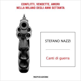 [Italian] - Canti di guerra: Conflitti, vendette, amori nella Milano degli anni Settanta