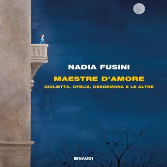 [Italian] - Maestre d'amore: Giulietta, Ofelia, Desdemona e le altre