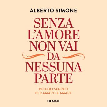 [Italian] - Senza l'amore non vai da nessuna parte: Piccoli segreti per amarti e amare
