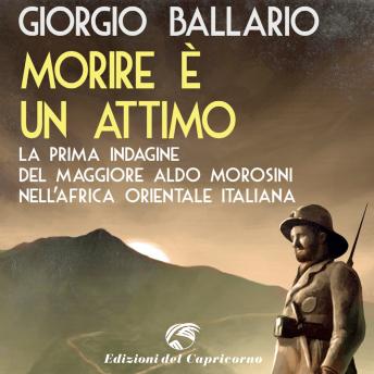 [Italian] - Morire è un attimo: La prima indagine del maggiore Aldo Morosini nell'Africa orientale italiana
