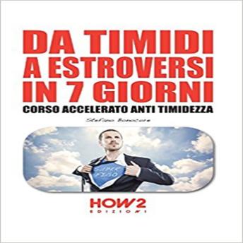 Download Da timidi a estroversi in 7 giorni. Corso accelerato anti timidezza by Stefano Bonocore