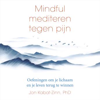 [Dutch; Flemish] - Mindful mediteren tegen pijn: Oefeningen om je lichaam en je leven terug te winnen