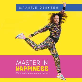 Master in Happiness: Word verliefd op je eigen leven - Maartje Derksen Master in Happiness: Word verliefd op je eigen leven - Maartje Derksen