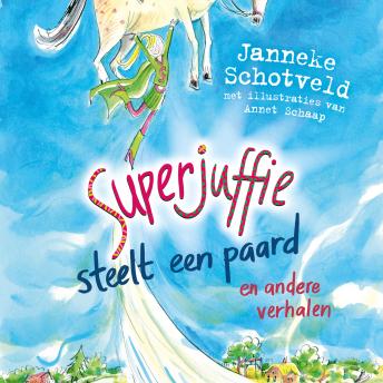 Superjuffie steelt een paard: en andere verhalen Audiobook by Janneke Schotveld