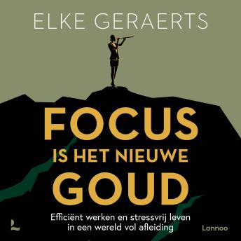 [Dutch; Flemish] - Focus is het nieuwe goud: Efficiënt werken en stressvrij leven in een wereld vol afleiding