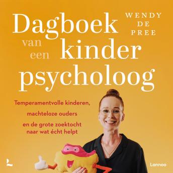 [Dutch; Flemish] - Dagboek van een kinderpsycholoog: Temperamentvolle kinderen, machteloze ouders en de grote zoektocht naar wat écht helpt