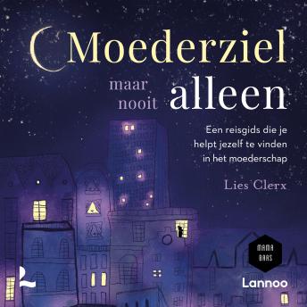 [Dutch; Flemish] - Moederziel maar nooit alleen: Een reisgids die je helpt om jezelf te vinden in het moederschap