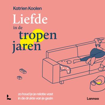 [Dutch; Flemish] - Liefde in de tropenjaren: Zo houd je je relatie vast in de drukte van je gezin