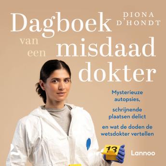 [Dutch; Flemish] - Dagboek van een misdaaddokter: Mysterieuze autopsies, schrijnende plaatsen delict en wat de doden de wetsdokter vertellen