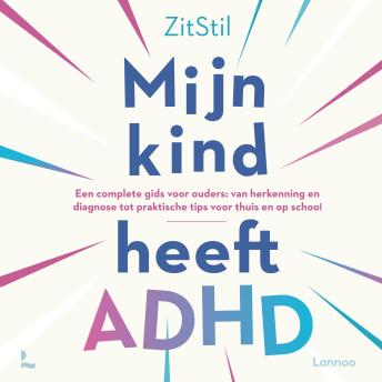 [Dutch; Flemish] - Mijn kind heeft ADHD: Een complete gids voor ouders: van herkenning en diagnose tot praktische tips voor thuis en op school