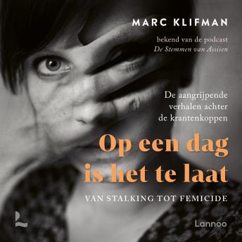 [Dutch; Flemish] - Op een dag is het te laat: Van stalking tot femicide - de aangrijpende verhalen achter de krantenkoppen