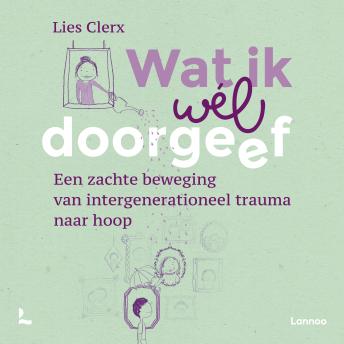 [Dutch; Flemish] - Wat ik wél doorgeef: Een zachte beweging van intergenerationeel trauma naar hoop