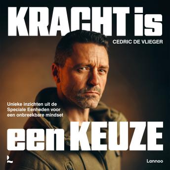 [Dutch; Flemish] - Kracht is een keuze: Unieke inzichten uit de Speciale Eenheden voor een onbreekbare mindset