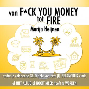 [Dutch; Flemish] - Van F*ck You Money tot FIRE: Zodat je voldoende geld hebt voor wat jij belangrijk vindt of niet altijd of nooit meer hoeft te werken