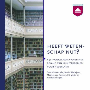 [Dutch; Flemish] - Heeft wetenschap nut?: Vijf Hoogleraren over Het Belang Van Hun Vakgebied Voor Nederland