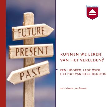 [Dutch; Flemish] - Kunnen we leren van het verleden?: Een hoorcollege over het nut van geschiedenis