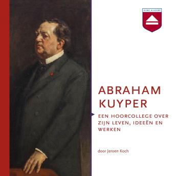 [Dutch; Flemish] - Abraham Kuyper: Een hoorcollege over zijn leven, ideeën en werken