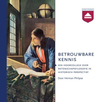 [Dutch; Flemish] - Betrouwbare kennis: Een Hoorcollege over Wetenschapsfilosofie in Historisch Perspectief