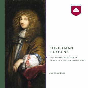 [Dutch; Flemish] - Christiaan Huygens: Een Hoorcollege over De Echte Natuurwetenschap