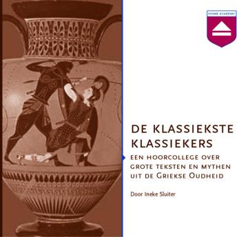 [Dutch; Flemish] - De klassiekste klassiekers: Een Hoorcollege over Grote Teksten En Mythen Uit De Griekse Oudheid