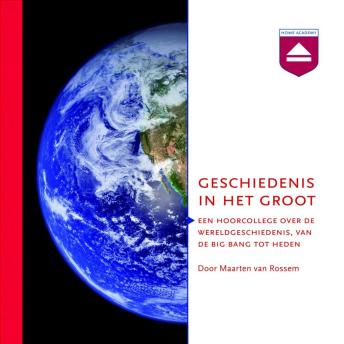 [Dutch; Flemish] - Geschiedenis in het groot: Een Hoorcollege over De Wereldgeschiedenis, Van De Big Bang Tot Het Heden