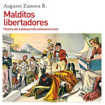 Malditos libertadores. Historia del subdesarrollo latinoamericano: Historia del subdesarrollo latinoamericano sample.