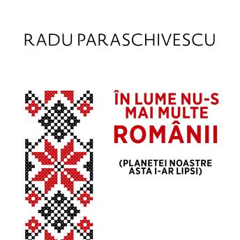 [Romanian] - În lume nu-s mai multe Românii (planetei noastre asta i-ar lipsi)