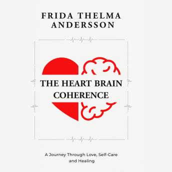The Heart Brain Coherence: A Journey Through Love, Self-Care and Healing