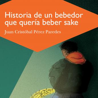[Spanish] - Historia de un bebedor que queria beber sake: Autobiografía inconclusa en trece relatos