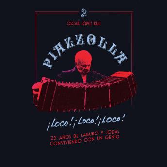 [Spanish] - Piazzolla, loco, loco, loco. 25 años de laburo y jodas conviviendo con un genio
