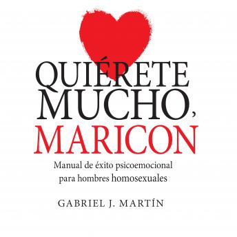 Listen Quiérete mucho, maricón. Manual de éxito psicoemocional para hombres homosexuales By Gabriel J. Martín Audiobook audiobook