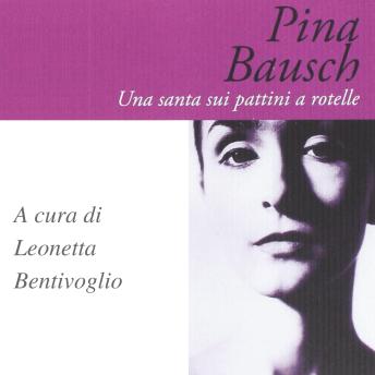[Italian] - Pina Bausch. Una santa sui pattini a rotelle