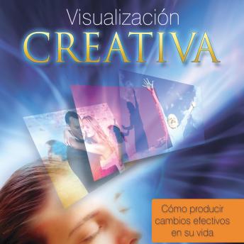 Visualización creativa, cómo producir cambios efectivos en su vida