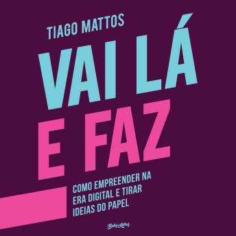 [Portuguese] - Vai Lá e Faz: Como empreender na era digital e tirar ideias do papel