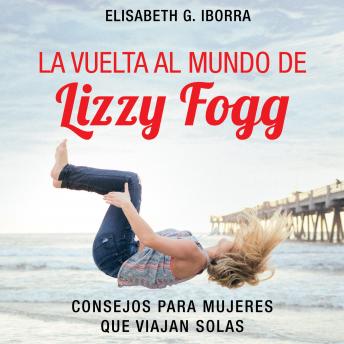La vuelta al mundo de Lizzy Fogg. Consejos para mujeres que viajan solas