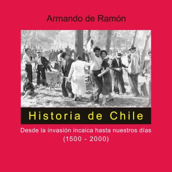 [Spanish] - Historia de Chile. Desde la invasión incaica hasta nuestros días (1500-2000)
