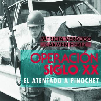 Download Operación Siglo XX. El atentado a Pinochet by Patricia Verdugo Y Carmen Hertz