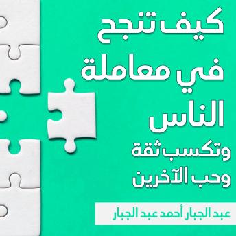 Download كيف تنجح في معاملة الناس وتكسب ثقة وحب الآخرين by عبد الجبار أحمد عبد الجبار