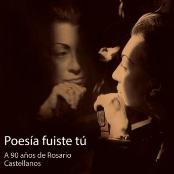 [Spanish] - Poesía fuiste tú. A 90 años de Rosario Castellanos
