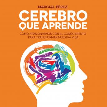 [Spanish] - Cerebro que aprende. Cómo apasionarnos con el conocimiento para transformar nuestra vida