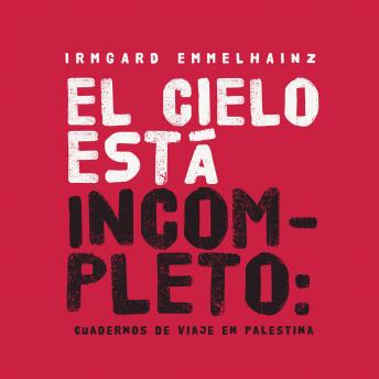 [Spanish] - El cielo está incompleto: cuaderno de viaje en Palestina