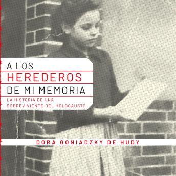 A los herederos de mi memoria. Historia de una sobreviviente del holocausto.