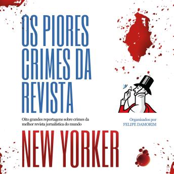 [Portuguese] - Os piores crimes da revista New Yorker: Oito grandes reportagens sobre crimes da melhor revista jornalística do mundo
