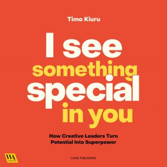 I See Something Special In You: How Creative Leaders Turn Potential Into Superpower