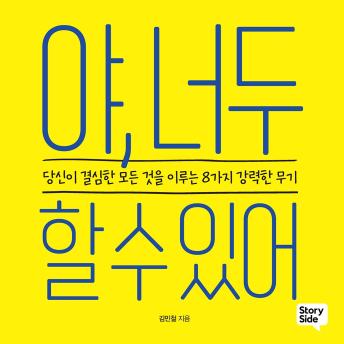 [Korean] - 야, 너두 할 수 있어 : 당신이 결심한 모든 것을 이루는 8가지 강력한 무기
