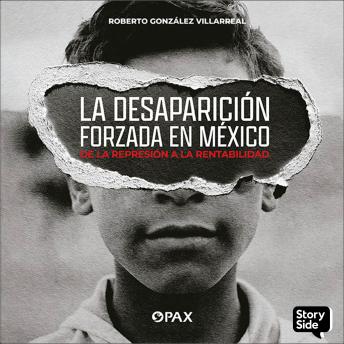 [Spanish] - La desaparición forzada en México . De la represión a la rentabilidad