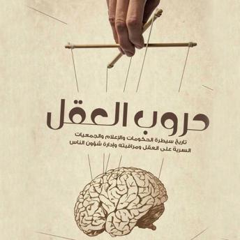 [Arabic] - حروب العقل - تاريخ سيطرة الحكومات والإعلام والجمعيات السرية على العقل