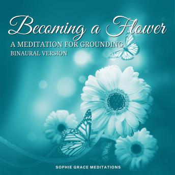 Becoming a Flower—A Meditation for Grounding. Binaural Version