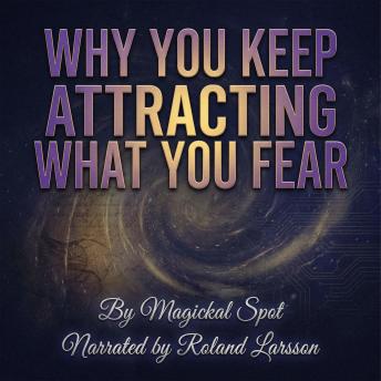 Why You Keep Attracting What You Fear: How Your Shadow Attracts Rejection, Abandonment, and Unavailable Love
