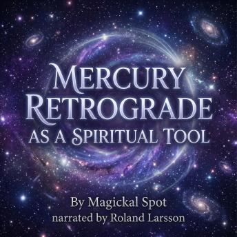 Mercury Retrograde as a Spiritual Tool: Stop Fearing Mercury Retrograde and Start Using It as a Tool for Growth